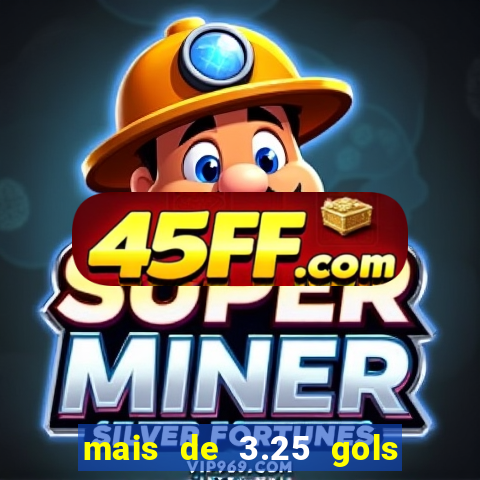 mais de 3.25 gols o que significa